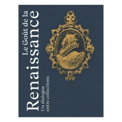 Boutiques de musées Catalogues D'Exposition-Le Goût de la Renaissance. Un dialogue entre collections - Catalogue d'exposition