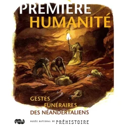 Boutiques de musées Catalogues D'Exposition-Première humanité - Gestes funéraires des Néandertaliens